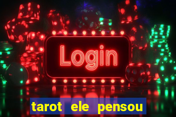 tarot ele pensou em mim hoje